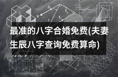 生辰八字合婚免费算命吗_免费合生辰八字算姻缘_免费八字合婚算命生辰八字婚姻