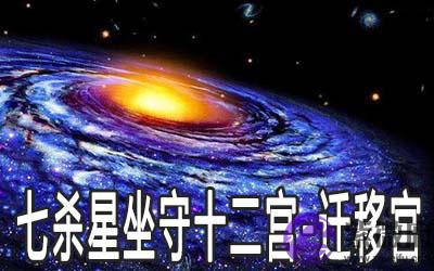 七杀星坐守十二宫：迁移宫详解