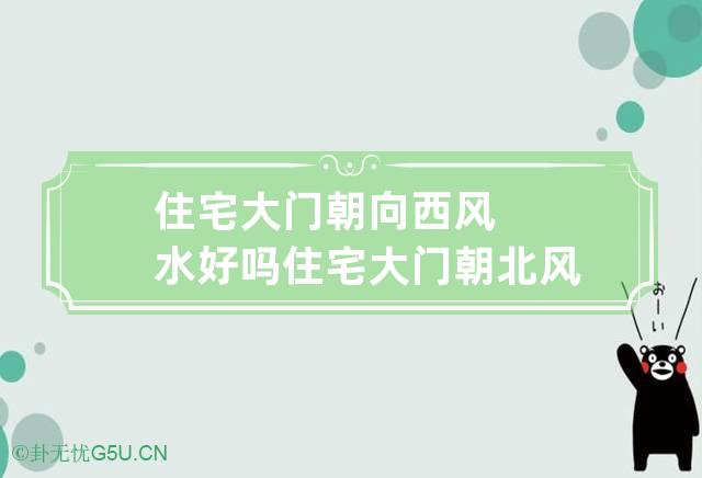 房子面向风水房子门朝向西风水好吗？违反风水禁忌